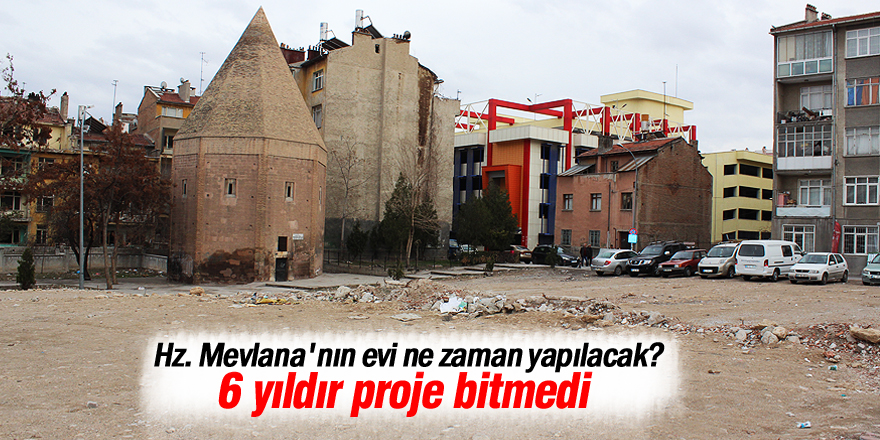 Hz. Mevlana'nın evi ne zaman yapılacak?