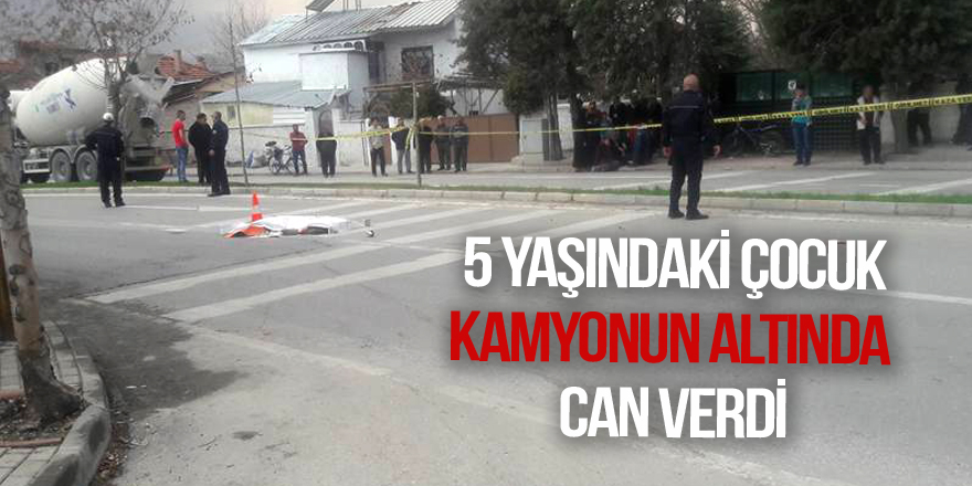 Kamyonun çarptığı 5 yaşındaki çocuk öldü