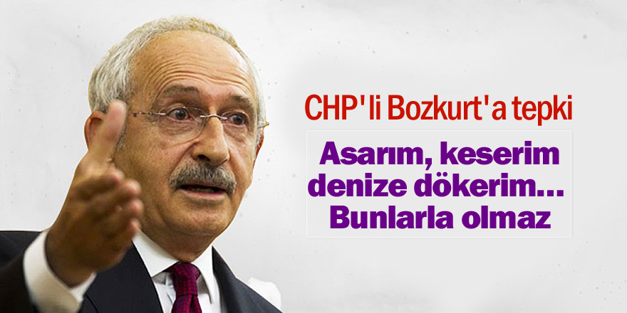 Kılıçdaroğlu'dan CHP'li Bozkurt'a tepki!