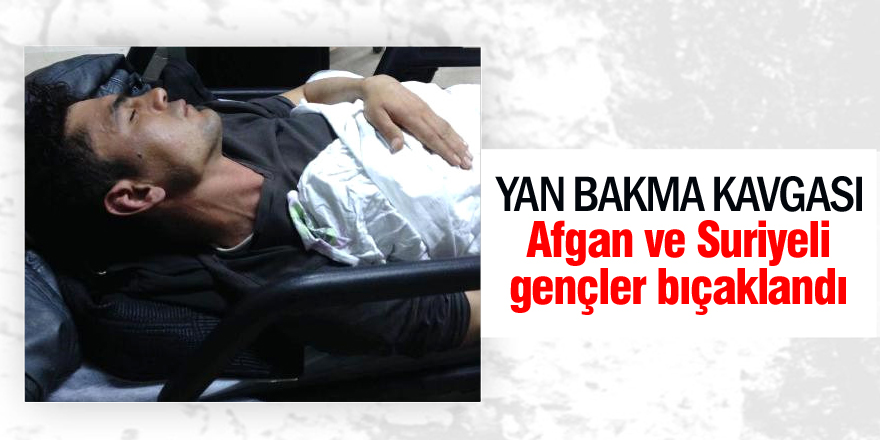 Afgan ve Suriyeli gençler bıçaklandı