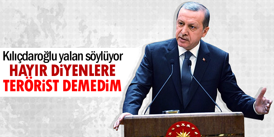 Erdoğan: Hayır diyenlere terörist demedim