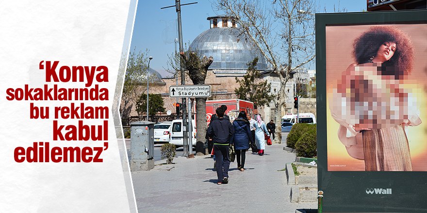 "Konya sokaklarında bu reklam kabul edilemez"