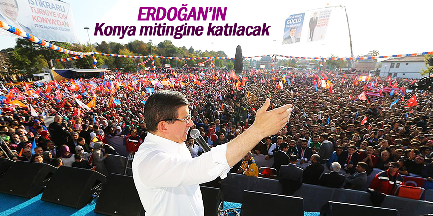 Davutoğlu, Erdoğan'ın Konya mitingine katılacak