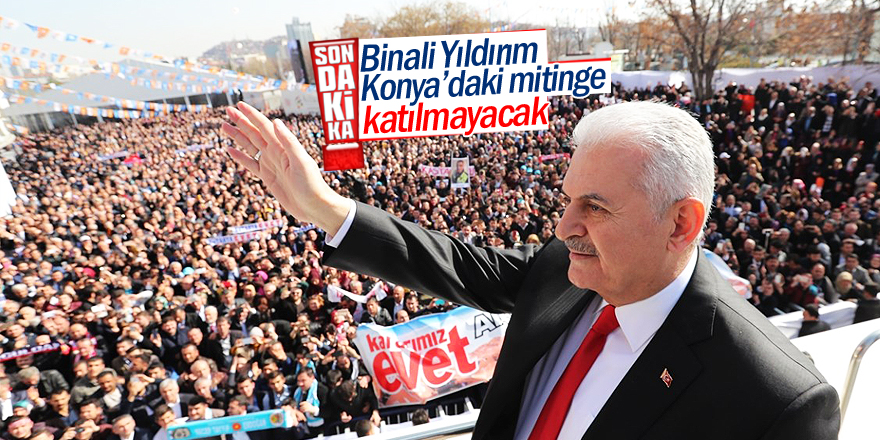 Binali Yıldırım mitinge katılmayacak