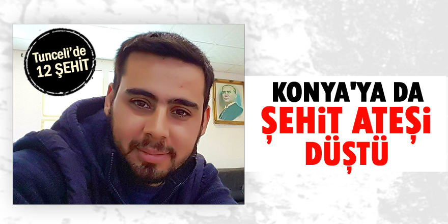 KONYA'YA ŞEHİT ATEŞİ DÜŞTÜ