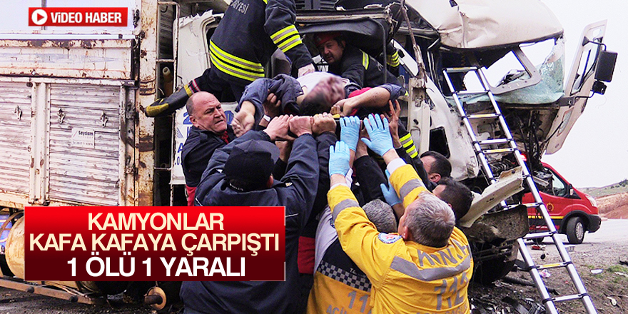 Kamyonlar kafa kafaya çarpıştı: 1 ölü, 1 yaralı