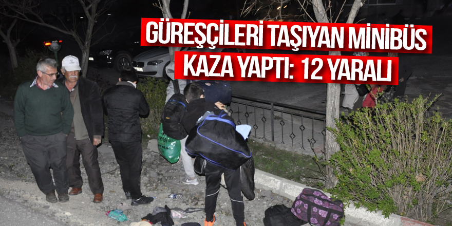 Güreşçileri taşıyan minibüs kaza yaptı: 12 yaralı