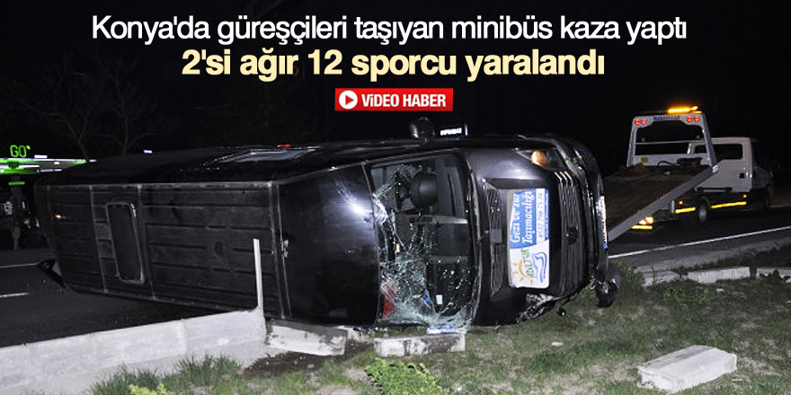 Konya'da güreşçileri taşıyan minibüs kaza yaptı: 12 yaralı