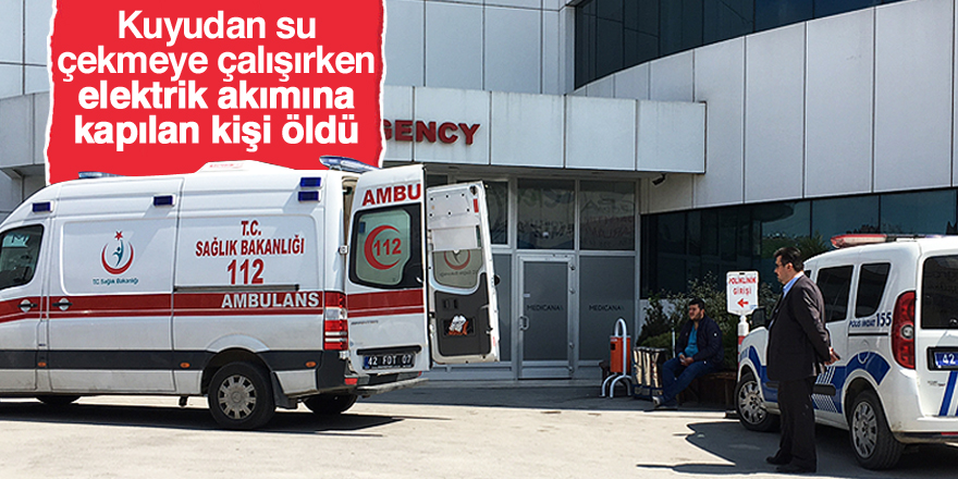 Konya'da elektrik akımına kapılan kişi öldü