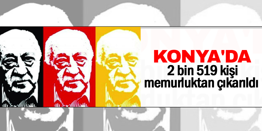 Konya’da 2 bin 519 kişi memurluktan çıkarıldı