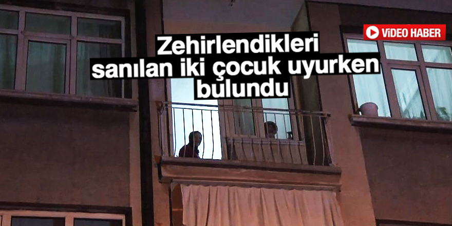 Zehirlendikleri sanılan iki çocuk uyurken bulundu