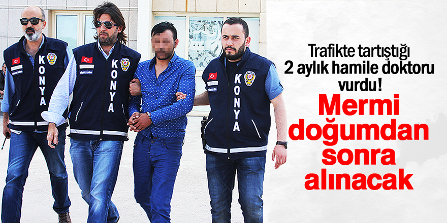 Konya'da trafikte hamile doktora silahlı saldırı