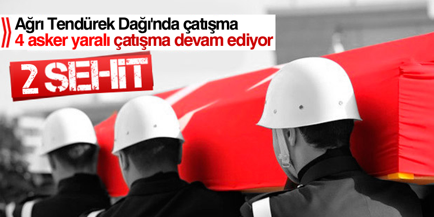 Ağrı'da çatışma: 2 şehit