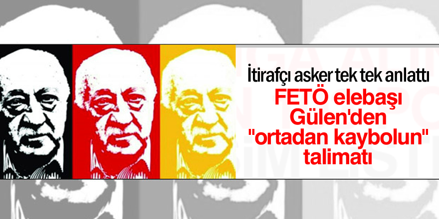 FETÖ elebaşı Gülen'den "ortadan kaybolun" talimatı