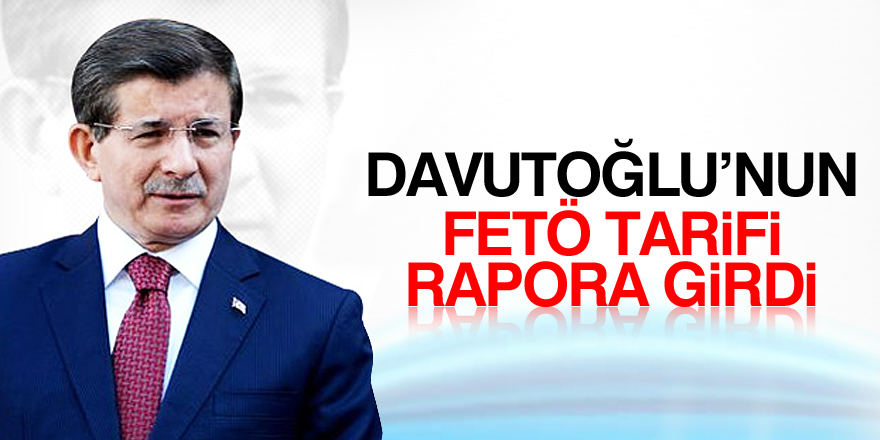 Davutoğlu'nun FETÖ tarifi rapora girdi