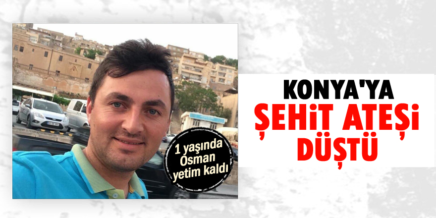 Konya'ya şehit ateşi düştü