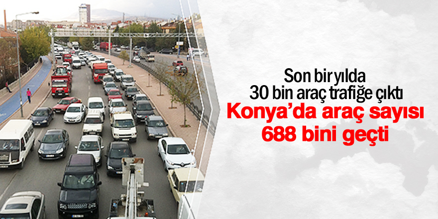 Konya'da motorlu taşıt sayısı 30 bin arttı