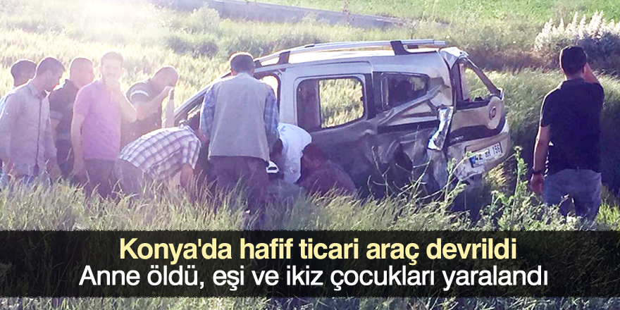 Konya'da hafif ticari araç devrildi: 1 ölü, 3 yaralı