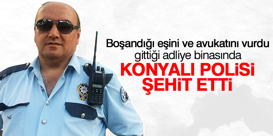Konyalı polis memuru şehit oldu