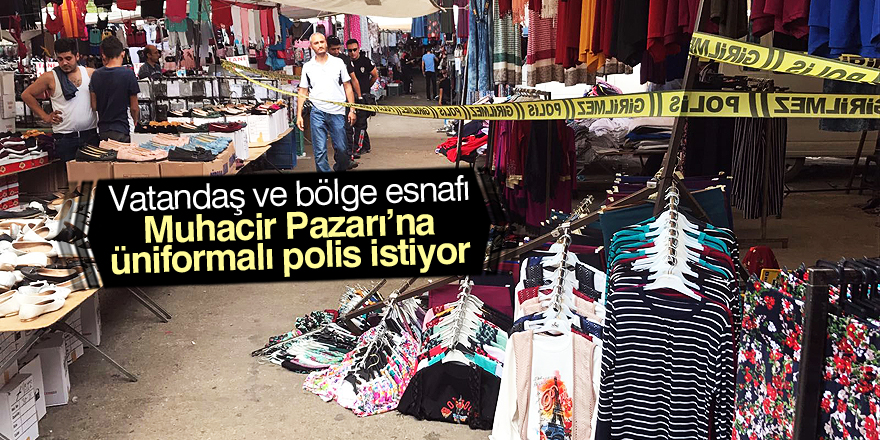 Muhacir Pazarına üniformalı polis talebi