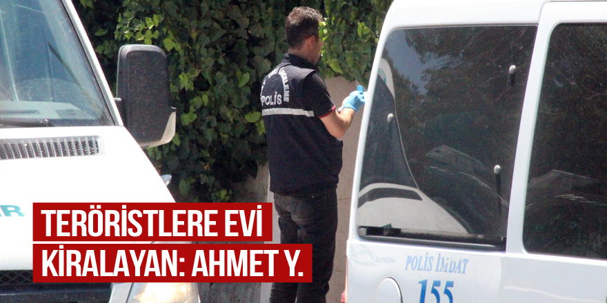 Teröristlere evi kiralayan Ahmet Y.