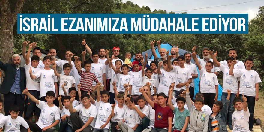 İsrail ezanımıza müdahale ediyor