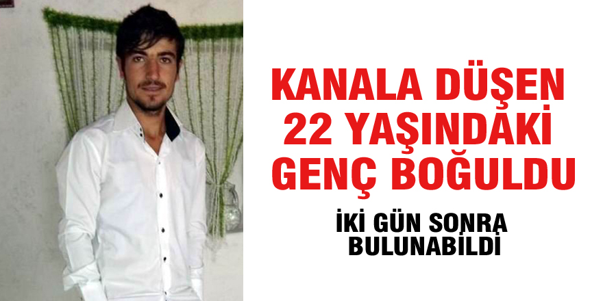 Kanala düşen 22 yaşındaki genç boğuldu