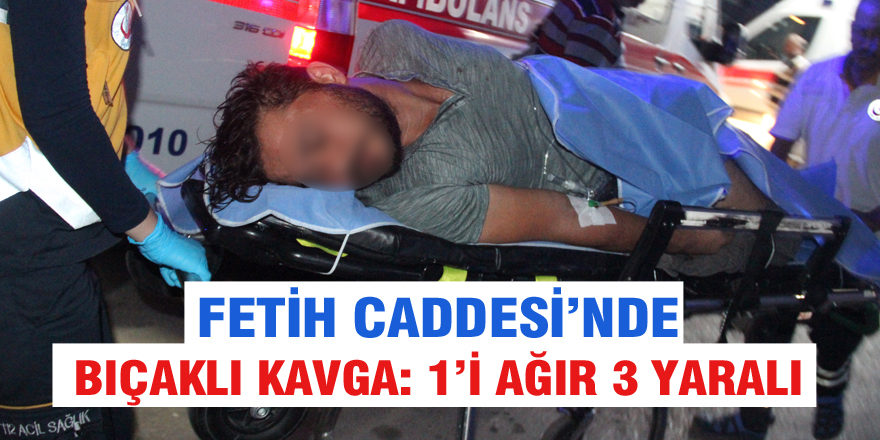 Fetih Caddesi'nde bıçaklı kavga: 1’i ağır 3 yaralı
