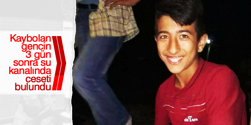 Kaybolan gencin 3 gün sonra su kanalında ceseti bulundu