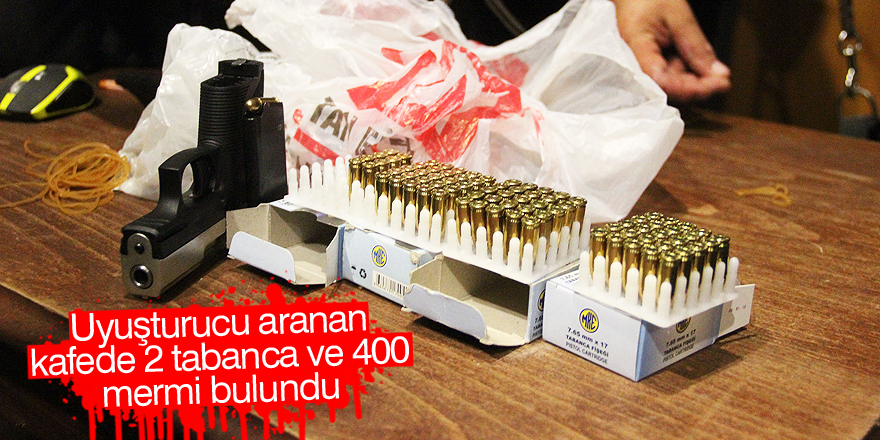 Uyuşturucu aranan kafede 2 tabanca ve 400 mermi bulundu