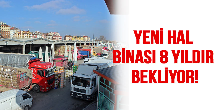 Yeni hal binası 8 yıldır bekliyor