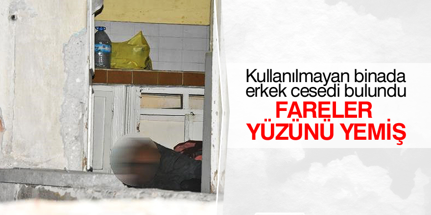 Kullanılmayan binada erkek cesedi bulundu