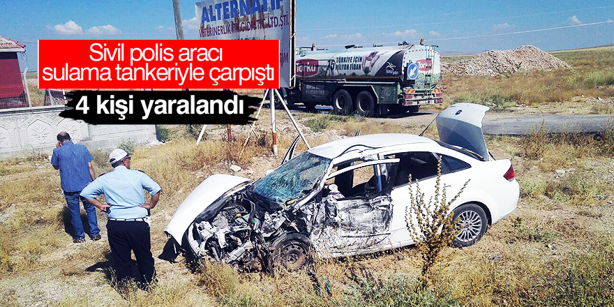 Sivil polis aracı sulama tankeriyle çarpıştı: 4 yaralı