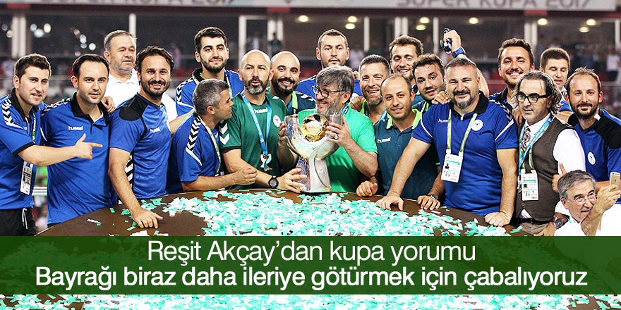 Reşit Akçay, 32 yıllık antrenörlük kariyerini Süper Kupa ile devam ettiriyor