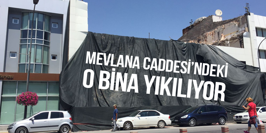 Mevlana Caddesi’ndeki o bina yıkılıyor