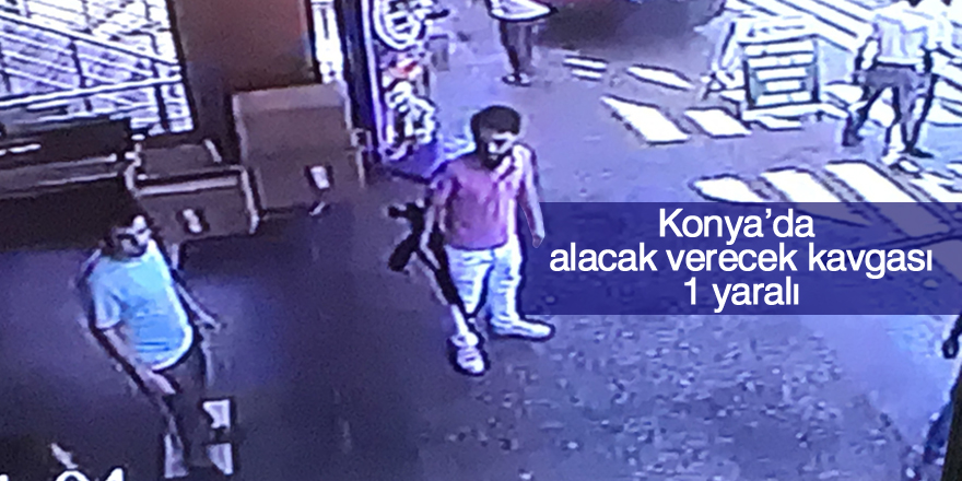 Konya’da alacak verecek kavgası: 1 yaralı