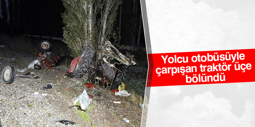 Yolcu otobüsüyle çarpışan traktör üçe bölündü