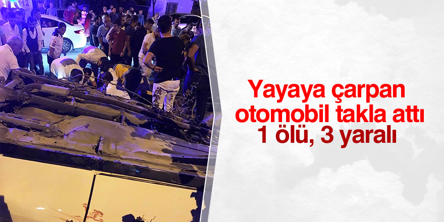 Yayaya çarpan otomobil takla attı: 1 ölü, 3 yaralı