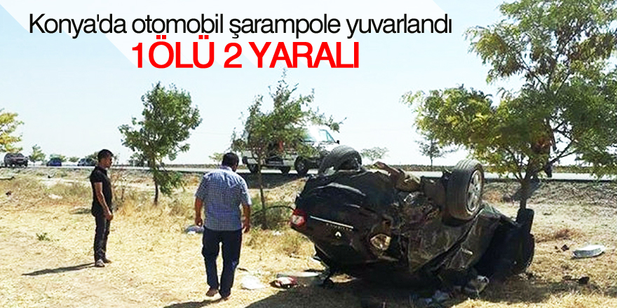 Konya'da otomobil şarampole yuvarlandı: 1 ölü, 2 yaralı