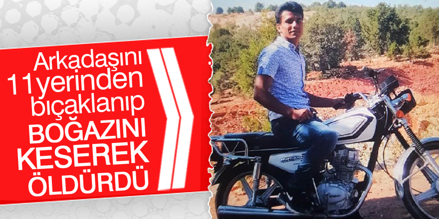 Arkadaşını 11 yerinden bıçaklayıp öldürdü