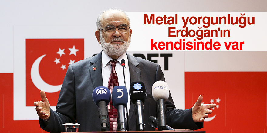 Karamollaoğlu: Esas metal yorgunu olan Sayın Cumhurbaşkanı