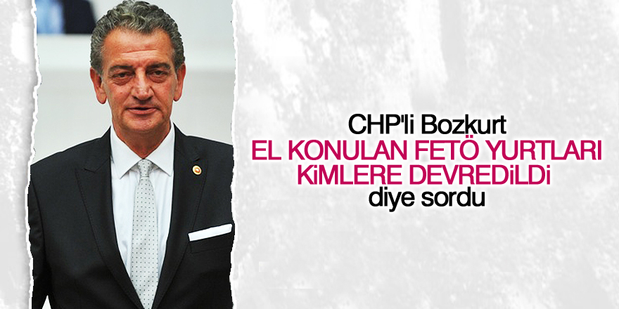 CHP'li Bozkurt "FETÖ yurtlarını" sordu