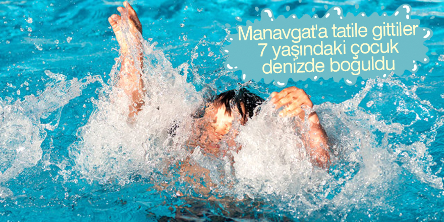 7 yaşındaki çocuk denizde boğuldu