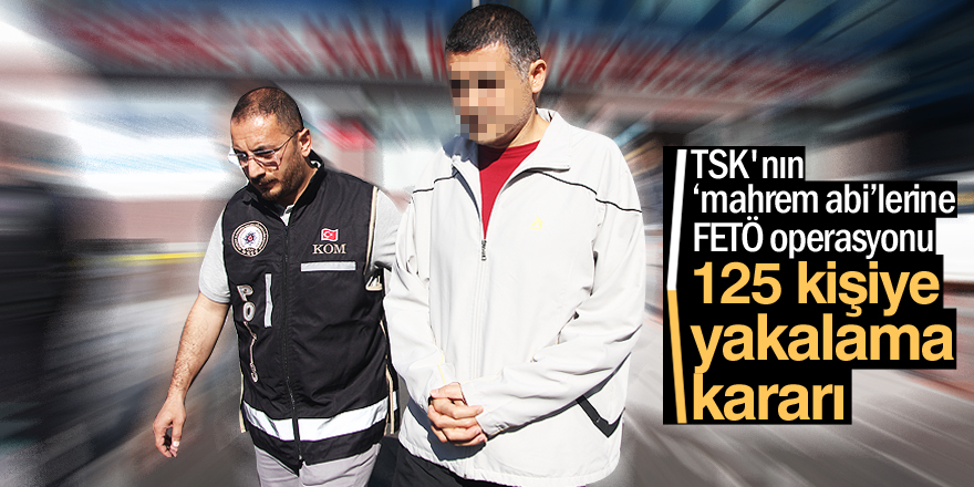 32 ilde FETÖ operasyonu: 125 kişiye yakalama kararı