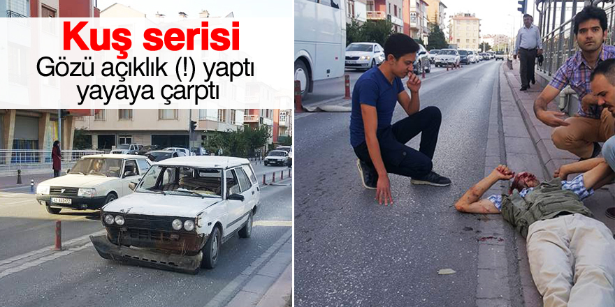Gözü açıklık (!) yaptı yayaya çarptı