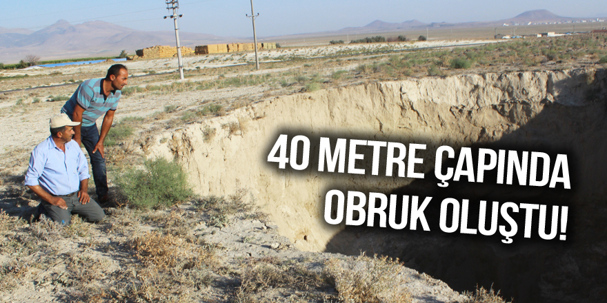 40 metre çapında obruk oluştu!