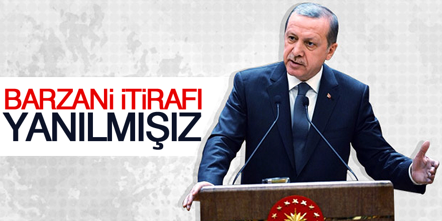 Erdoğan’dan Barzani itirafı: Yanılmışız