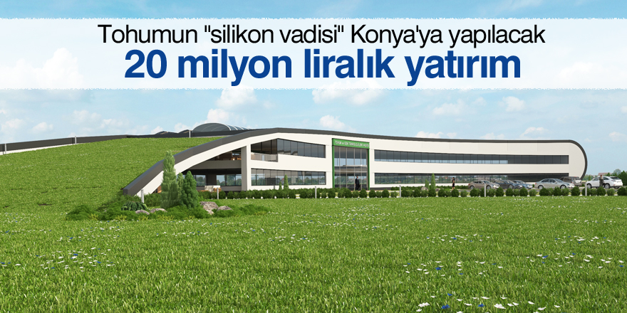 Tohumun "silikon vadisi" Konya'ya yapılacak