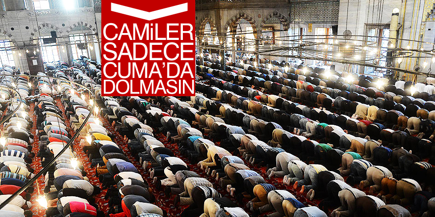 Camiler sadece cumada dolmasın