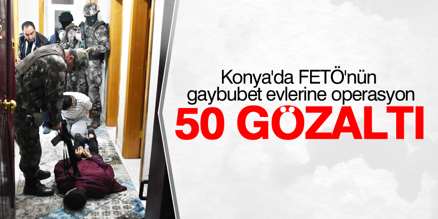 Konya'da FETÖ'nün gaybubet ve öğrenci evlerine operasyon